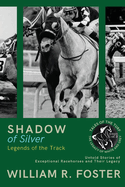 Shadows of Silver: Untold Stories of Exceptional Racehorses and Their Legacy