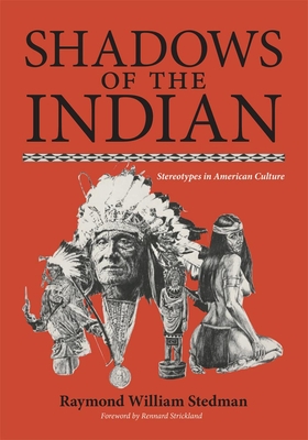 Shadows of the Indian: Stereotypes in American Culture - Stedman, Raymond William, and Strickland, Rennard (Foreword by)