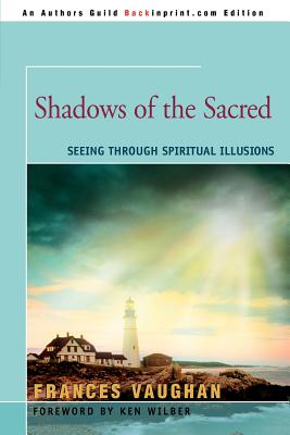 Shadows of the Sacred: Seeing Through Spiritual Illusions - Vaughan, Frances, Ph.D.