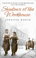 Shadows of the Workhouse. by Jennifer Worth