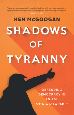 Shadows of Tyranny: Defending Democracy in an Age of Dictatorship - McGoogan, Ken