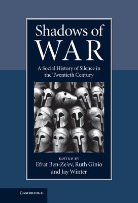 Shadows of War: A Social History of Silence in the Twentieth Century - Ben-Ze'ev, Efrat (Editor), and Ginio, Ruth (Editor), and Winter, Jay, Professor (Editor)