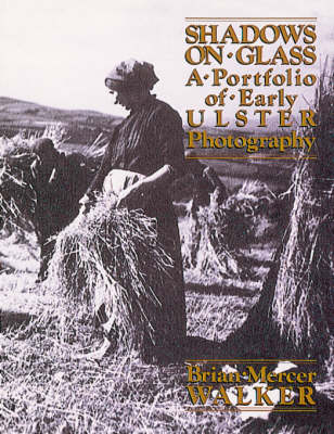 Shadows on Glass: Portfolio of Early Ulster Photography - Walker, Brian Mercer