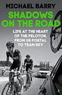Shadows on the Road: Life at the Heart of the Peloton, from Us Postal to Team Sky - Barry, Michael