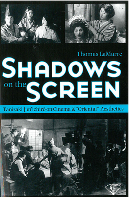 Shadows on the Screen: Tanizaki Jun'ichiro on Cinema and "Oriental" Aesthetics Volume 53 - Lamarre, Thomas