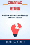 Shadows Within: Getting Through Depression's Darkest Depths