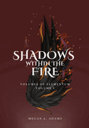 Shadows Within the Fire: Volumes of Elementum, Volume I