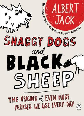 Shaggy Dogs and Black Sheep: The Origins of Even More Phrases We Use Every Day - Jack, Albert