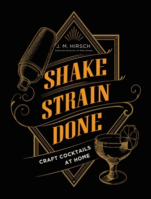 Shake Strain Done: Craft Cocktails at Home - Hirsch, J M