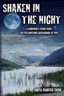 Shaken in the night: A Survivor's Story from the Yellowstone Earthquake of 1959. - Mickel, Logan (Editor), and Thon, Anita Painter