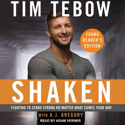 Shaken: Young Readers Edition: Fighting to Stand Strong No Matter What Comes Your Way - Tebow, Tim, and Gregory, A J (Contributions by), and Verner, Adam (Read by)