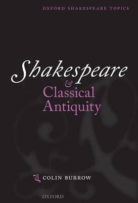Shakespeare and Classical Antiquity - Burrow, Colin