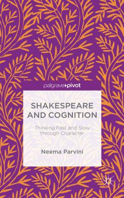 Shakespeare and Cognition: Thinking Fast and Slow Through Character - Parvini, N