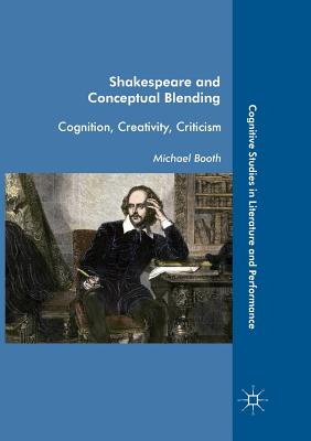 Shakespeare and Conceptual Blending: Cognition, Creativity, Criticism - Booth, Michael