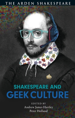 Shakespeare and Geek Culture - Hartley, Andrew James (Editor), and Holland, Peter (Editor)