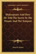 Shakespeare and How He Told the Secret in the Dream and the Tempest