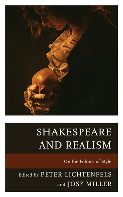 Shakespeare and Realism: On the Politics of Style - Lichtenfels, Peter (Editor), and Miller, Josy (Editor), and Barker, Roberta (Contributions by)