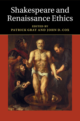 Shakespeare and Renaissance Ethics - Gray, Patrick (Editor), and Cox, John D, Professor (Editor)