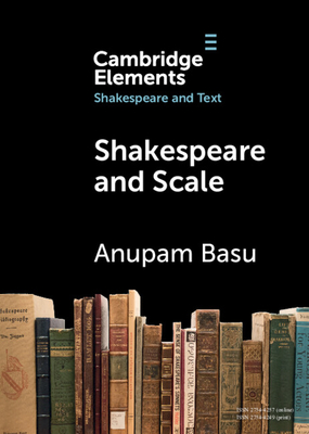 Shakespeare and Scale: The Archive of Early Printed English - Basu, Anupam