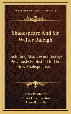 Shakespeare and Sir Walter Raleigh: Including Also Several Essays Previously Published in the New Shakspeareana - Pemberton, Henry, and Pemberton, Susan L, and Smyth, Carroll (Editor)