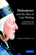 Shakespeare and the Idea of Late Writing: Authorship in the Proximity of Death
