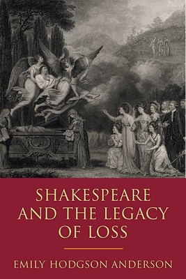 Shakespeare and the Legacy of Loss - Anderson, Emily Hodgson