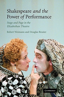 Shakespeare and the Power of Performance: Stage and Page in the Elizabethan Theatre - Weimann, Robert, and Bruster, Douglas