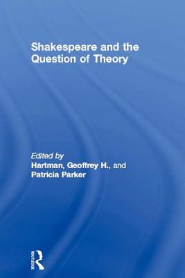 Shakespeare and the Question of Theory - Hartman, Geoffrey H (Editor), and Parker, Patricia, Professor (Editor)