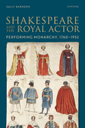 Shakespeare and the Royal Actor: Performing Monarchy, 1760-1952