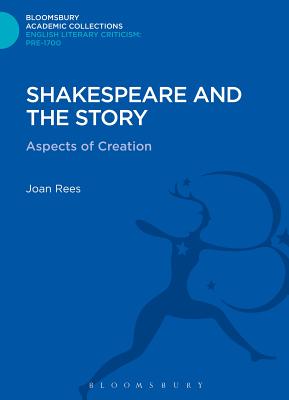 Shakespeare and the Story: Aspects of Creation - Rees, Joan