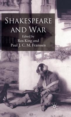 Shakespeare and War - King (Editor), and Franssen, P (Editor)