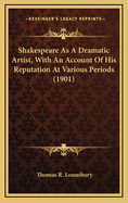 Shakespeare as a Dramatic Artist, with an Account of His Reputation at Various Periods;