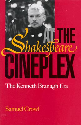 Shakespeare at the Cineplex: The Kenneth Branagh Era - Crowl, Samuel