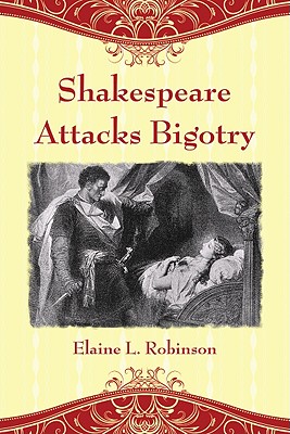 Shakespeare Attacks Bigotry: A Close Reading of Six Plays - Robinson, Elaine L