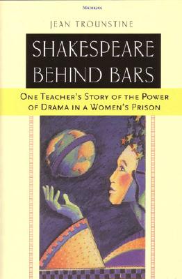 Shakespeare Behind Bars: One Teacher's Story of the Power of Drama in a Women's Prison - Trounstine, Jean