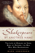 Shakespeare by Another Name: The Life of Edward de Vere, Earl of Oxford, the Man Who Was Shakespeare - Anderson, Mark, Professor, and Jacobi, Derek, Sir (Foreword by)