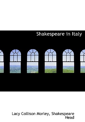 Shakespeare in Italy - Morley, Lacy Collison, and Shakespeare Head (Creator)