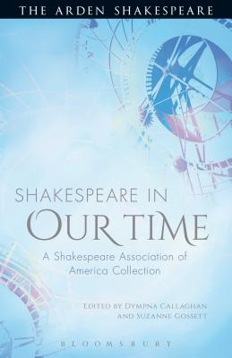 Shakespeare in Our Time: A Shakespeare Association of America Collection - Callaghan, Dympna, and Gossett, Suzanne