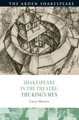 Shakespeare in the Theatre: The King's Men - Munro, Lucy, and Escolme, Bridget (Editor), and Karim-Cooper, Farah (Editor)