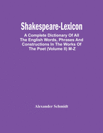 Shakespeare-Lexicon: A Complete Dictionary Of All The English Words, Phrases And Constructions In The Works Of The Poet (Volume Ii) M-Z