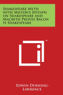 Shakespeare Myth with Milton's Epitaph on Shakespeare and Macbeth Proves Bacon Is Shakespeare