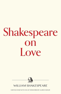 Shakespeare on Love - Shakespeare, William, and Baer, Ulrich (Editor)