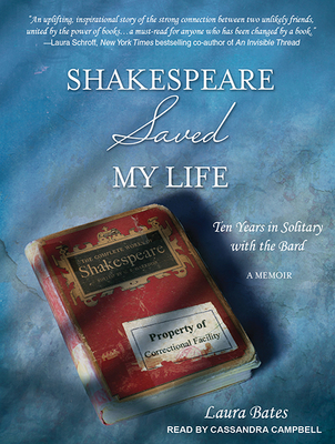 Shakespeare Saved My Life: Ten Years in Solitary with the Bard - Bates, Laura, and Campbell, Cassandra (Narrator)