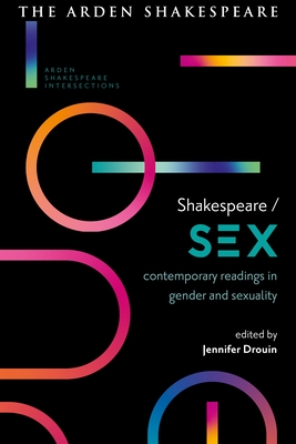 Shakespeare / Sex: Contemporary Readings in Gender and Sexuality - Drouin, Jennifer (Editor), and Karim-Cooper, Farah (Editor), and McMullan, Gordon (Editor)
