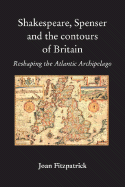 Shakespeare, Spenser and the Contours of Britain: Reshaping the Atlantic Archipelago