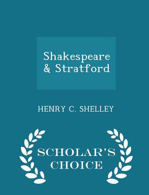 Shakespeare & Stratford - Scholar's Choice Edition - Shelley, Henry C