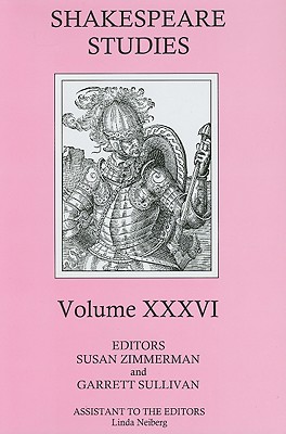 Shakespeare Studies, Volume XXXVI - Zimmermann, Susan (Editor), and Sullivan, Garrett (Editor), and Neiberg, Linda