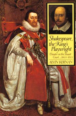 Shakespeare, the Kings Playwright: Theater in the Stuart Court, 1603-1613 - Kernan, Alvin B