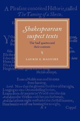 Shakespearean Suspect Texts: The 'Bad' Quartos and Their Contexts - Maguire, Laurie E