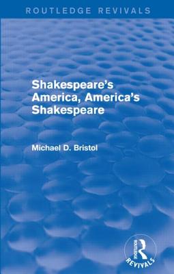 Shakespeare's America, America's Shakespeare (Routledge Revivals) - Bristol, Michael D
